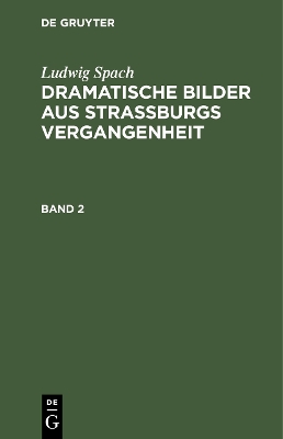 Ludwig Spach: Dramatische Bilder aus Straßburgs Vergangenheit. Band 2 book