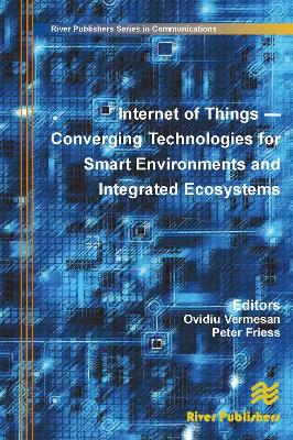 Internet of Things: Converging Technologies for Smart Environments and Integrated Ecosystems by Ovidiu Vermesan