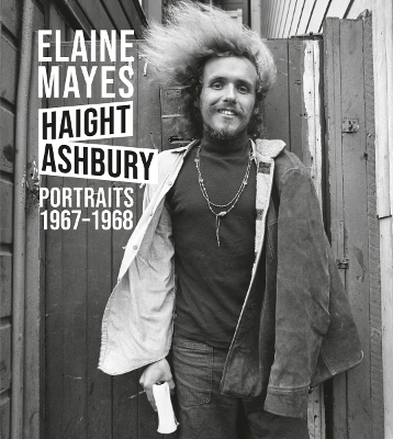 Elaine Mayes: Haight-Ashbury: Portraits 1967-1968 book