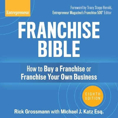 Franchise Bible: How to Buy a Franchise or Franchise Your Own Business, 8th Edition by Rick Grossmann