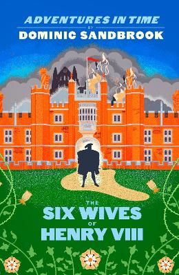 Adventures in Time: The Six Wives of Henry VIII by Dominic Sandbrook