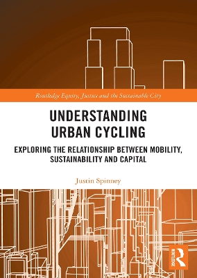 Understanding Urban Cycling: Exploring the Relationship Between Mobility, Sustainability and Capital by Justin Spinney