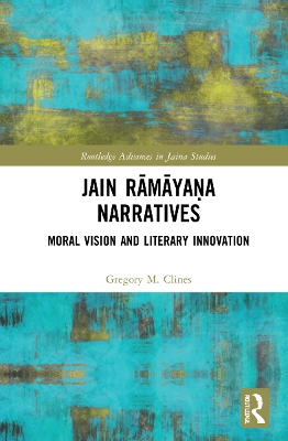 Jain Rāmāyaṇa Narratives: Moral Vision and Literary Innovation by Gregory M. Clines