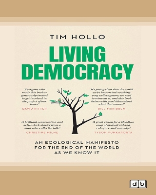 Living Democracy: An ecological manifesto for the end of the world as we know it by Tim Hollo