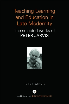 Teaching, Learning and Education in Late Modernity by Peter Jarvis