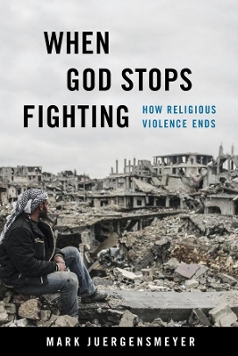 When God Stops Fighting: How Religious Violence Ends book