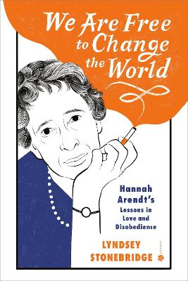 We Are Free to Change the World: Hannah Arendt's Lessons in Love and Disobedience book