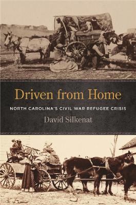Driven from Home: North Carolina's Civil War Refugee Crisis by David Silkenat