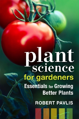 Plant Science for Gardeners: Essentials for Growing Better Plants book