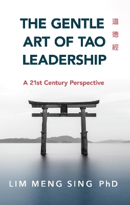The Gentle Art of Tao Leadership: A 21st Century Perspective by Lim Meng Sing