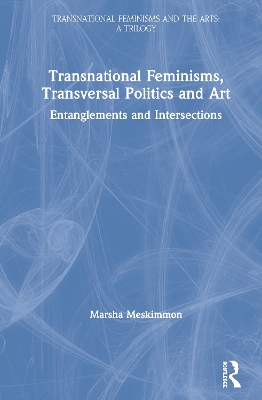 Transnational Feminisms, Transversal Politics and Art: Entanglements and Intersections book