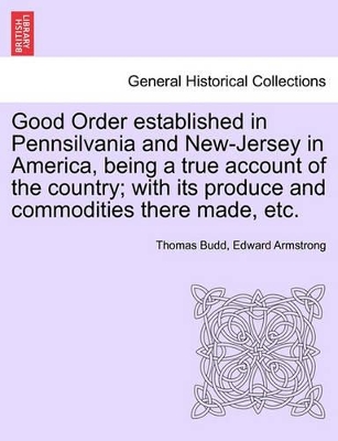 Good Order Established in Pennsilvania and New-Jersey in America, Being a True Account of the Country; With Its Produce and Commodities There Made, Etc. book