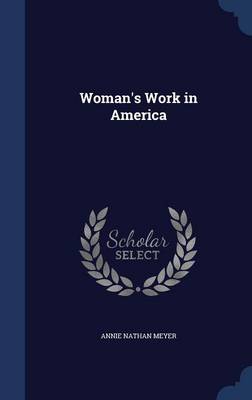 Woman's Work in America by Annie Nathan Meyer