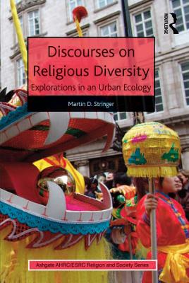 Discourses on Religious Diversity: Explorations in an Urban Ecology by Martin D. Stringer