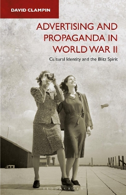 Advertising and Propaganda in World War II: Cultural Identity and the Blitz Spirit book