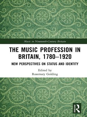 The Music Profession in Britain, 1780-1920: New Perspectives on Status and Identity by Rosemary Golding