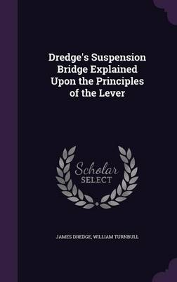 Dredge's Suspension Bridge Explained Upon the Principles of the Lever by James Dredge