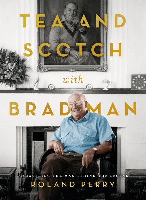 Tea and Scotch with Bradman by Roland Perry
