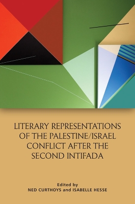 Literary Representations of the Palestine/Israel Conflict After the Second Intifada by Ned Curthoys