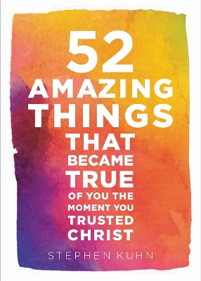 52 Amazing Things That Became True Of You The Moment You Trusted Christ book