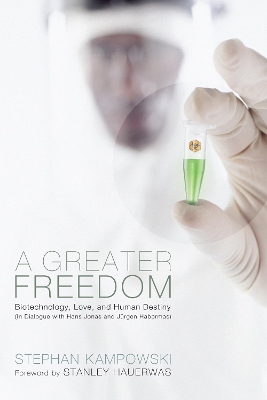 A Greater Freedom: Biotechnology, Love, and Human Destiny (in Dialogue with Hans Jonas and J�rgen Habermas) book