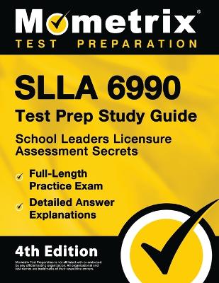 Slla 6990 Test Prep Study Guide - School Leaders Licensure Assessment Secrets, Full-Length Practice Exam, Detailed Answer Explanations: [4th Edition] book