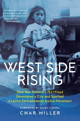 West Side Rising: How San Antonio's 1921 Flood Devastated a City and Sparked a Latino Environmental Justice Movement book