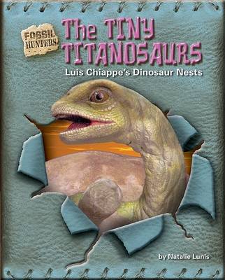 The Tiny Titanosaurs: Luis Chiappe's Dinosaur Nests book