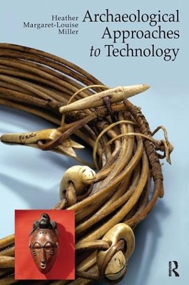 Archaeological Approaches to Technology by Heather Margaret-Louise Miller