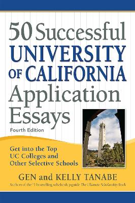 50 Successful University of California Application Essays: Get into the Top UC Colleges and Other Selective Schools by Gen Tanabe