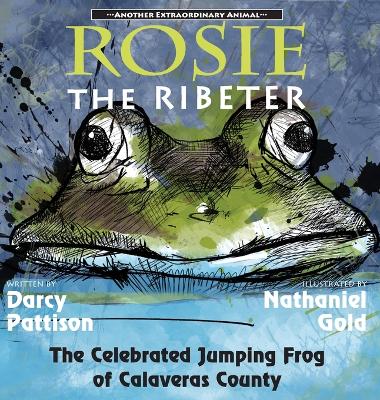 Rosie the Ribeter: The Celebrated Jumping Frog of Calaveras County by Darcy Pattison