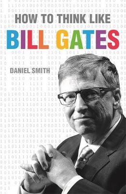 How to Think Like Bill Gates by Daniel Smith