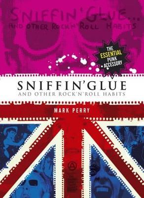 Sniffin' Glue: And Other Rock 'n' Roll Habits by Mark Perry