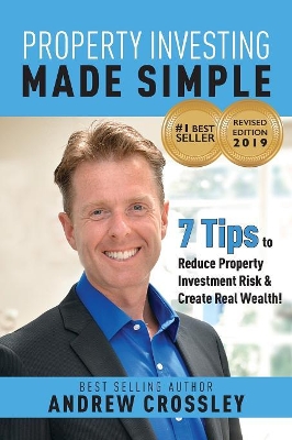 Property Investing Made Simple, Revised Ed: 7 Tips to Reduce Property Investment Risk and Create Real Wealth by Andrew Crossley