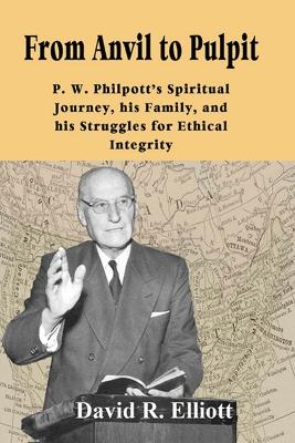 From Anvil to Pulpit: P.W. Philpott's Spiritual Journey, his Family, and his Struggles for Ethical Integrity book