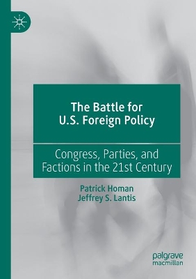 The Battle for U.S. Foreign Policy: Congress, Parties, and Factions in the 21st Century by Patrick Homan