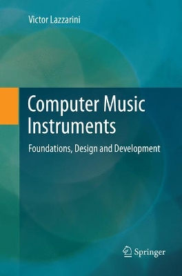 Computer Music Instruments: Foundations, Design and Development by Victor Lazzarini