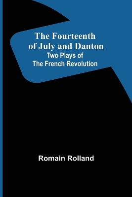 The Fourteenth of July and Danton Two Plays of the French Revolution by Romain Rolland