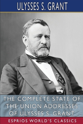 The Complete State of the Union Addresses of Ulysses S. Grant (Esprios Classics) book