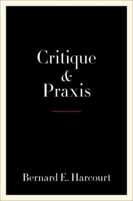 Critique and Praxis by Bernard E. Harcourt