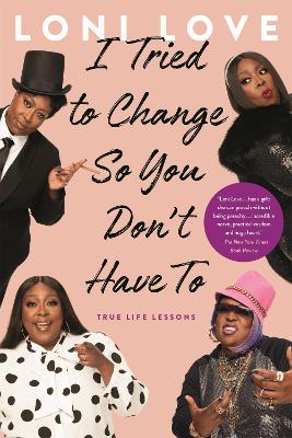 I Tried to Change So You Don't Have To: True Life Lessons by Loni Love
