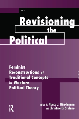 Revisioning The Political: Feminist Reconstructions Of Traditional Concepts In Western Political Theory by Nancy J Hirschmann