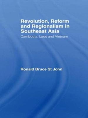 Revolution, Reform and Regionalism in Southeast Asia: Cambodia, Laos and Vietnam by Ronald Bruce St John