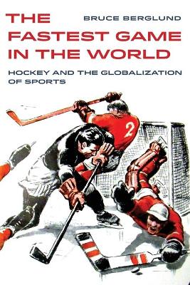 The Fastest Game in the World: Hockey and the Globalization of Sports book