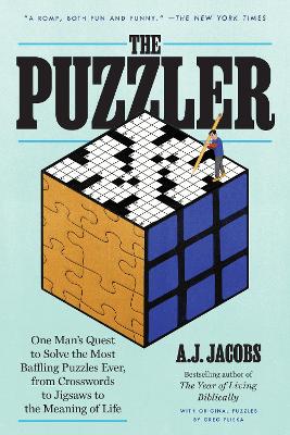 The Puzzler: One Man's Quest to Solve the Most Baffling Puzzles Ever, from Crosswords to Jigsaws to the Meaning of Life by A.J. Jacobs