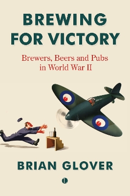 Brewing for Victory: Brewers, Beers and Pubs in World War II book