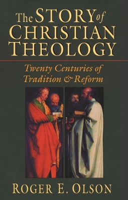 The Story of Christian Theology: Twenty Centuries Of Tradition And Reform by Roger E. Olson