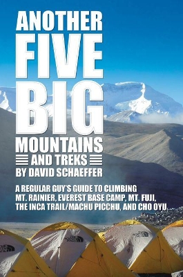 Another Five Big Mountains and Treks: A Regular Guy’s Guide to Climbing Mt. Rainier, Everest Base Camp, Mt. Fuji, the Inca Trail/Machu Picchu, and Cho Oyu book