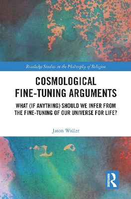 Cosmological Fine-Tuning Arguments: What (if Anything) Should We Infer from the Fine-Tuning of Our Universe for Life? book
