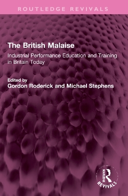 The British Malaise: Industrial Performance Education and Training in Britain Today by Gordon Roderick